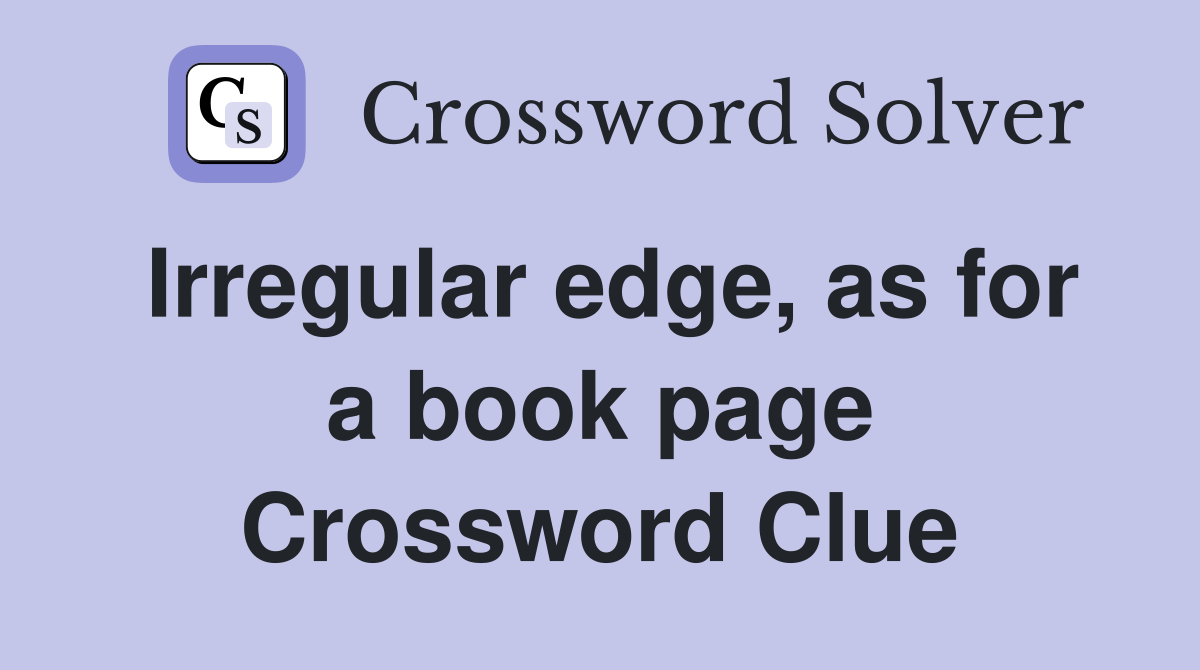 Irregular edge, as for a book page Crossword Clue Answers Crossword